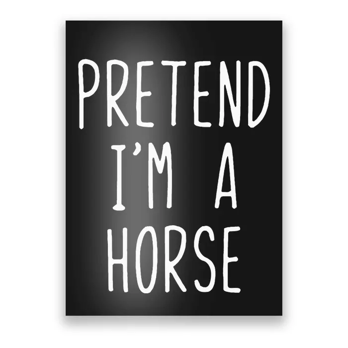 Pretend Im A Horse Costume Halloween Lazy Easy Poster