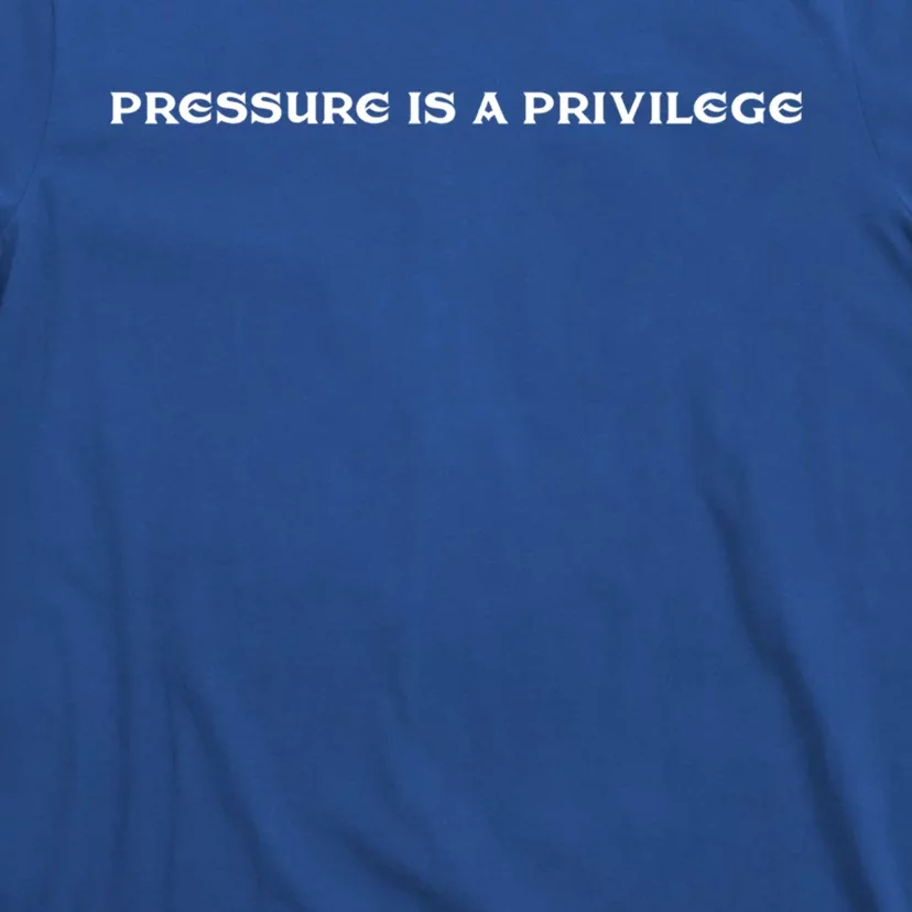 Pressure Is A Privilege Gift T-Shirt