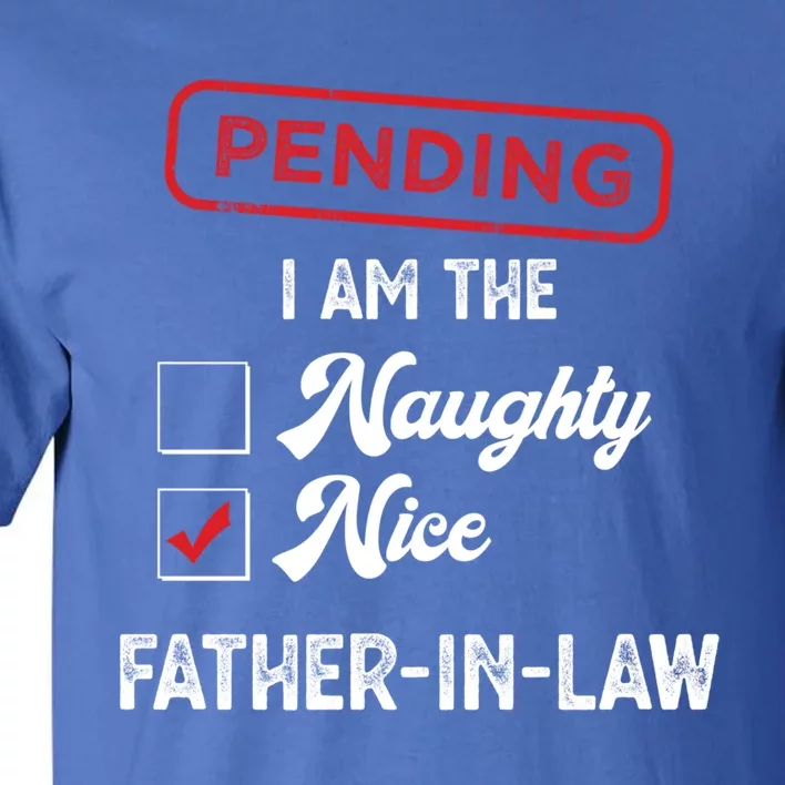 Pending I Am Nice Fatherinlaw Funny Christmas Xmas Funny Gift Tall T-Shirt