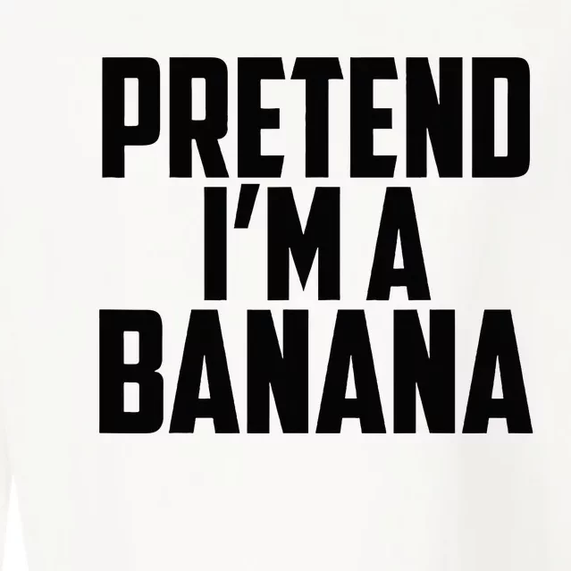 Pretend IM A Banana Cute Funny Banana Costume Cropped Pullover Crew