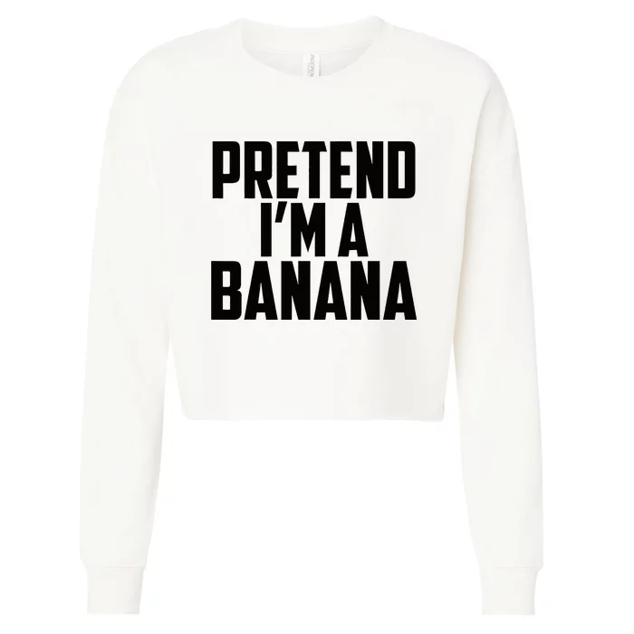 Pretend IM A Banana Cute Funny Banana Costume Cropped Pullover Crew