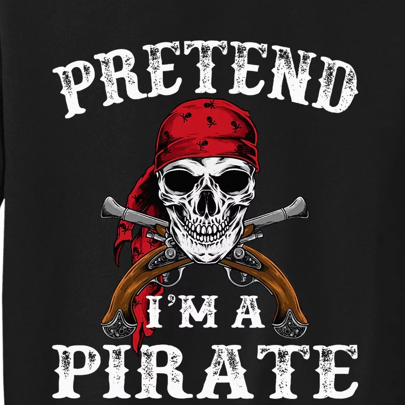 Pretend IM A Pirate Funny Ideas For Halloween Tall Sweatshirt