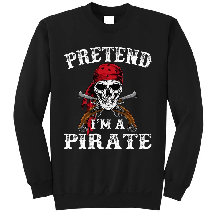 Pretend IM A Pirate Funny Ideas For Halloween Tall Sweatshirt