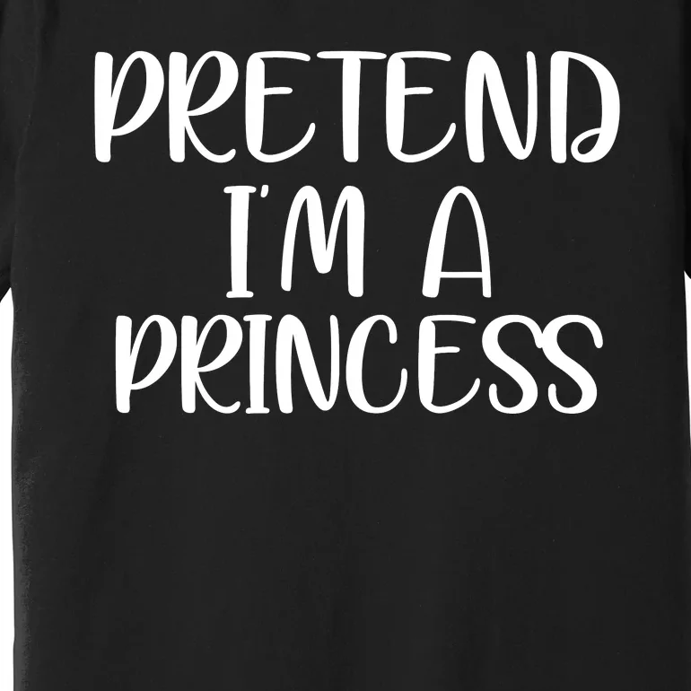 Pretend Im A Princess Premium T-Shirt