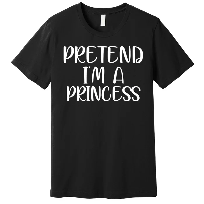 Pretend Im A Princess Premium T-Shirt