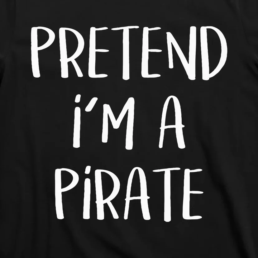 Pretend Im A Pirate Costume Party Funny Halloween Pirate T-Shirt