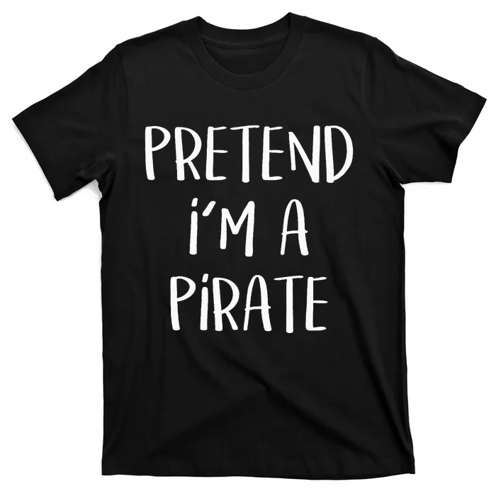 Pretend Im A Pirate Costume Party Funny Halloween Pirate T-Shirt