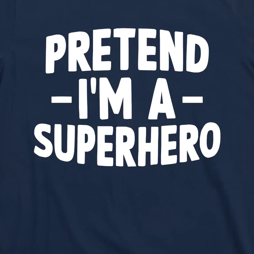 Pretend I'm A Superhero Funny Easy Lazy Halloween Costume T-Shirt