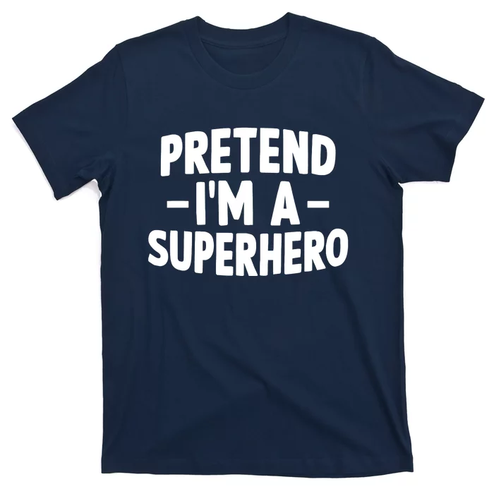 Pretend I'm A Superhero Funny Easy Lazy Halloween Costume T-Shirt