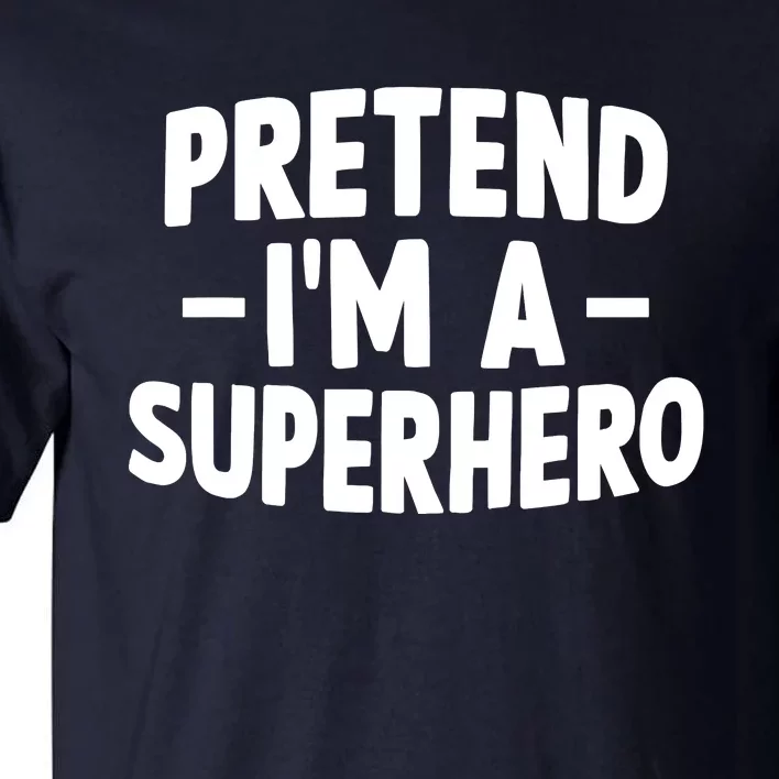 Pretend I'm A Superhero Funny Easy Lazy Halloween Costume Tall T-Shirt