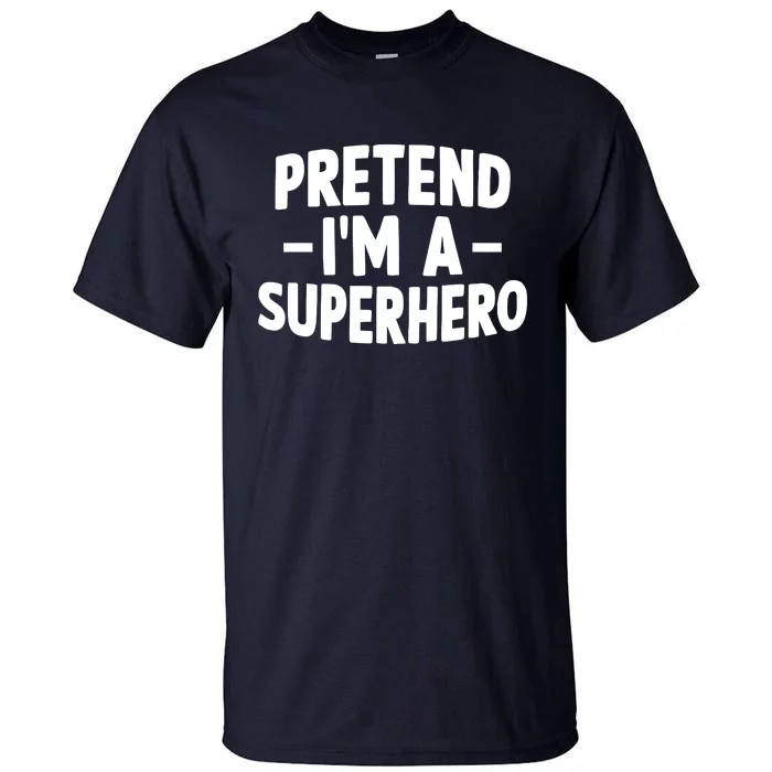 Pretend I'm A Superhero Funny Easy Lazy Halloween Costume Tall T-Shirt