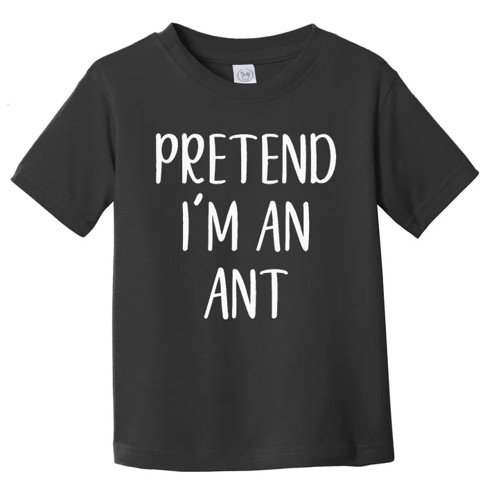 Pretend IM An Ant Costume Halloween Simple Funny Toddler T-Shirt