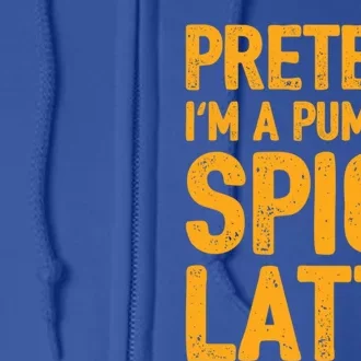 Pretend IM A Pumpkin Spice Latte Gift Full Zip Hoodie