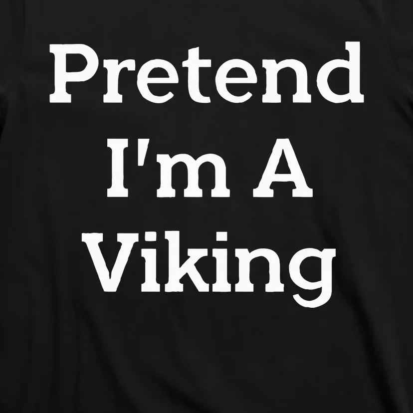 Pretend IM A Viking Costume Party Funny Halloween Viking T-Shirt