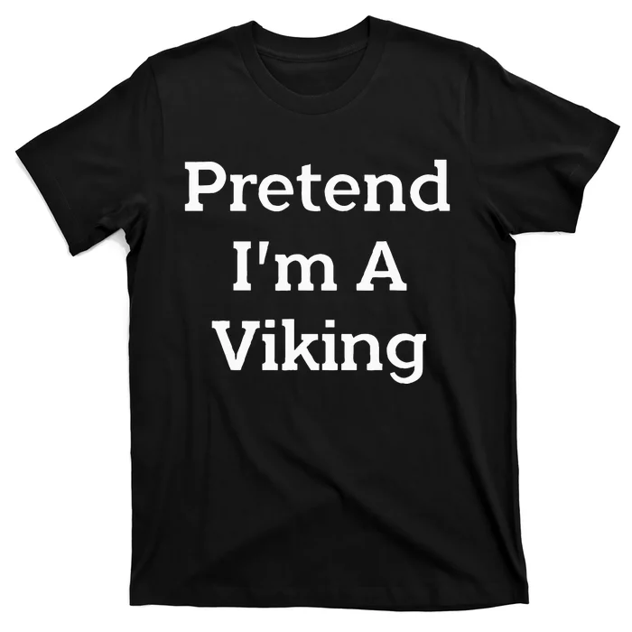 Pretend IM A Viking Costume Party Funny Halloween Viking T-Shirt