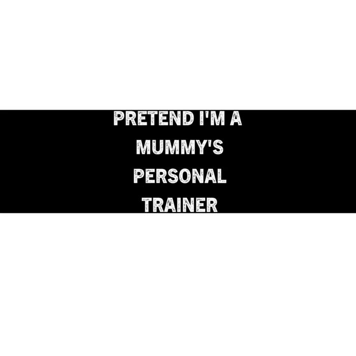 Pretend IM A MummyS Personal Trainer Funny Sarcastic Bumper Sticker