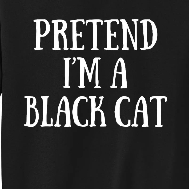 Pretend IM A Black Cat Funny Halloween Costume Tall Sweatshirt