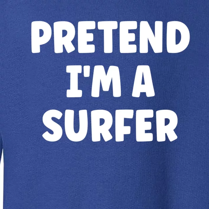 Pretend IM A Surfer Easy Halloween Costume Gift Toddler Sweatshirt