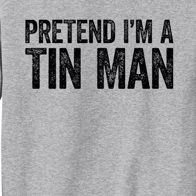 Pretend IM A Tin Man Tall Sweatshirt