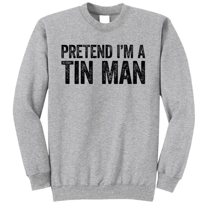 Pretend IM A Tin Man Tall Sweatshirt