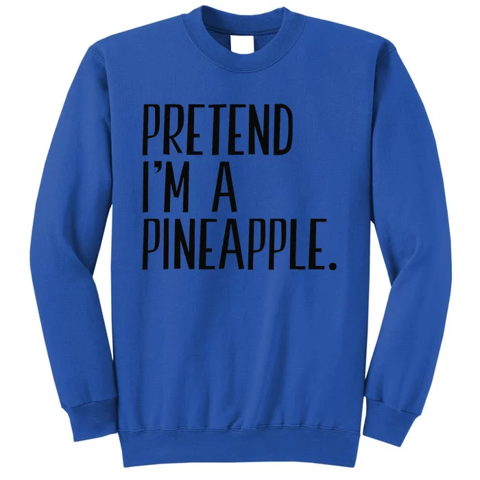 Pretend Im A Pineapple Funny Halloween Party Tall Sweatshirt