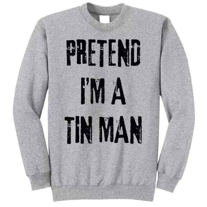 Pretend I'm A Tin Man Halloween Last Minute Costume Party Tall Sweatshirt