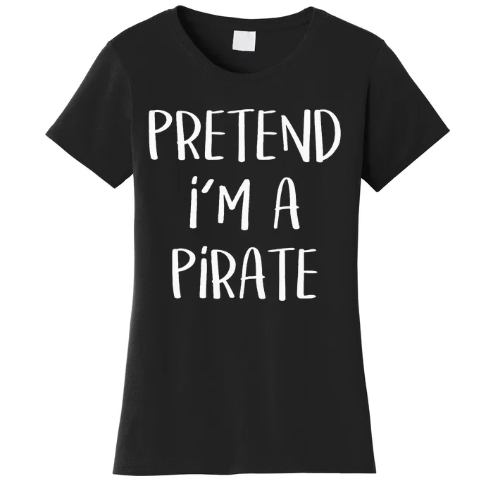 Pretend Im A Pirate Costume Party Funny Halloween Pirate Women's T-Shirt