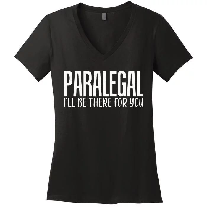 Paralegal I'll Be There For You Humor Joke Tee for Lawyers Women's V-Neck T-Shirt