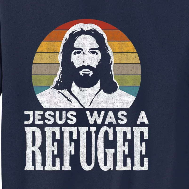 Pro Immigration Christian Liberal Jesus Was A Refugee Tall Sweatshirt