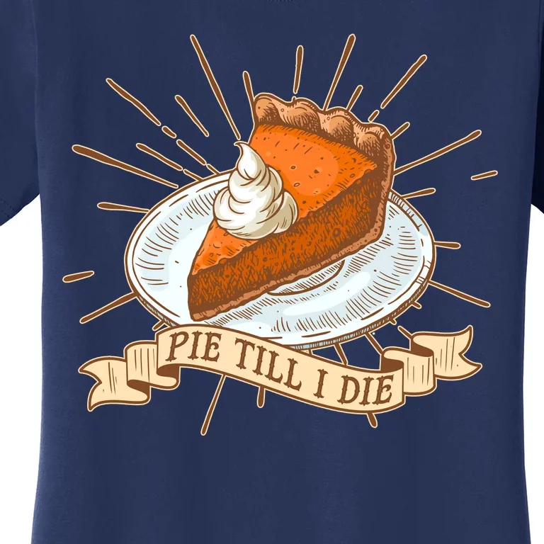 Pie Till I Die Women's T-Shirt