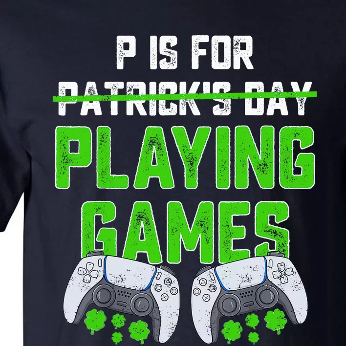 P Is For Playing Games St Patricks Day Funny Gamer Tall T-Shirt