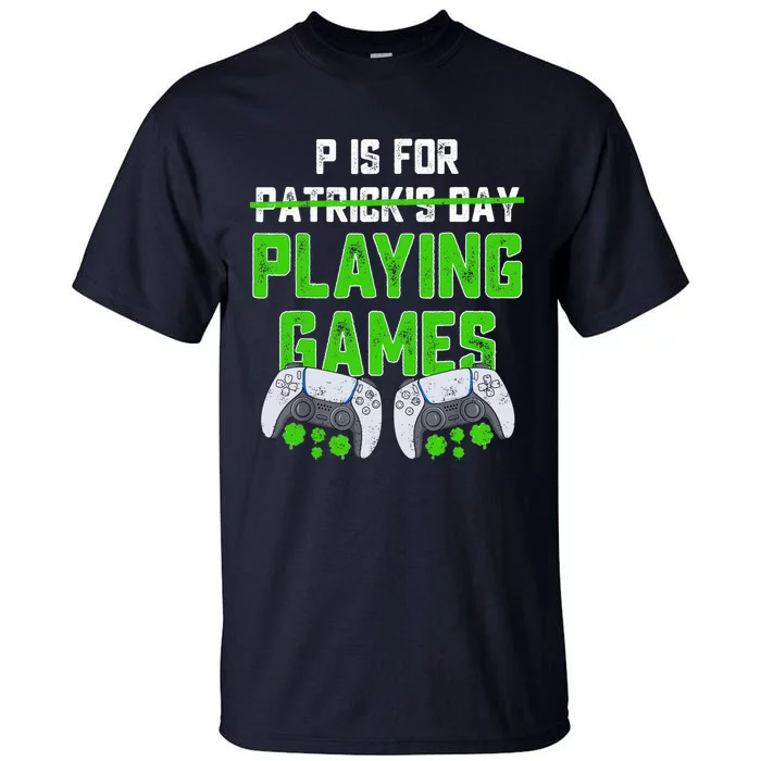 P Is For Playing Games St Patricks Day Funny Gamer Tall T-Shirt