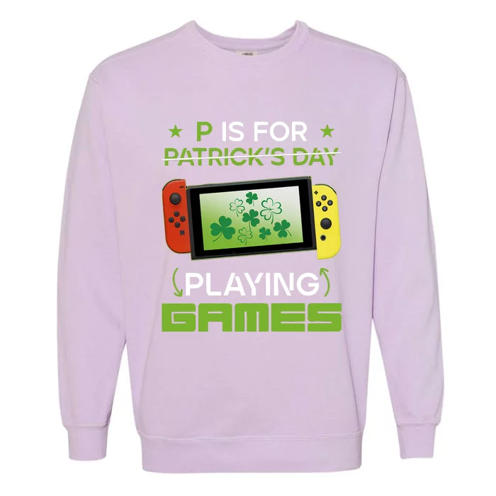 P Is For Patrick's Day Playing Games Funny Gamer Saint Patrick's Day Garment-Dyed Sweatshirt