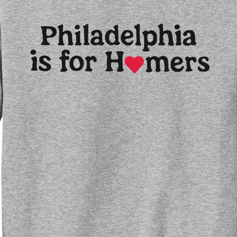 Philadelphia Is For Homers Tall Sweatshirt