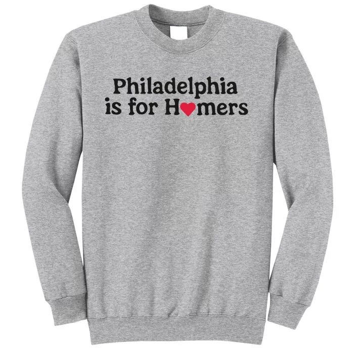 Philadelphia Is For Homers Tall Sweatshirt