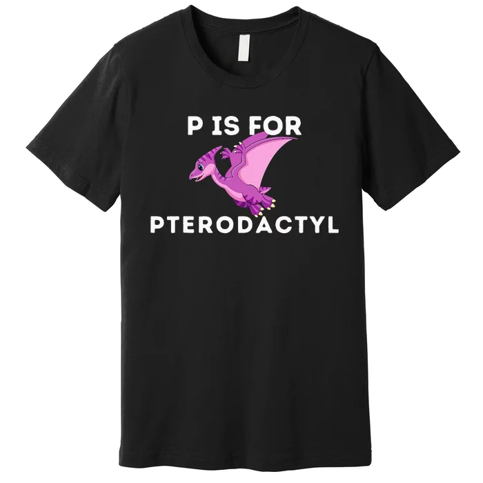 P Is For Pterodactyl Dinosaur Word Play Premium T-Shirt