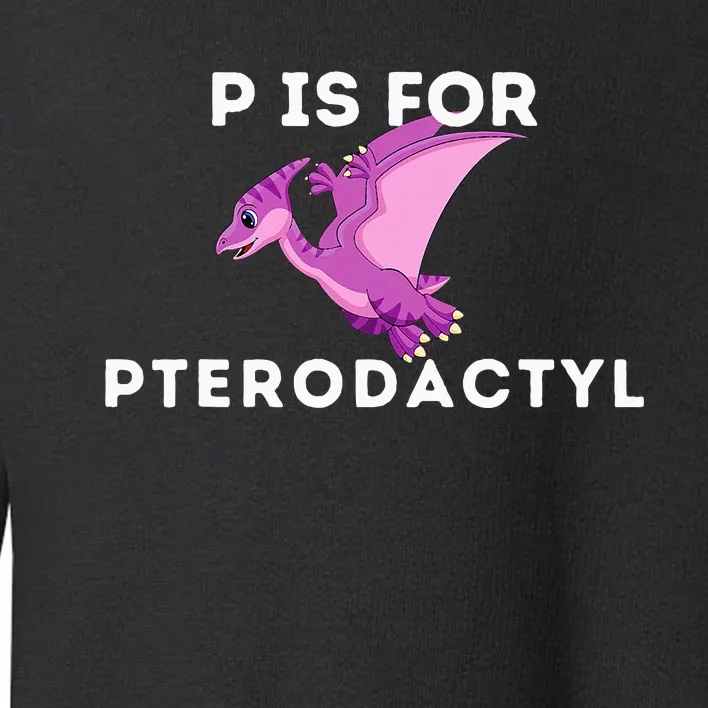 P Is For Pterodactyl Dinosaur Word Play Toddler Sweatshirt