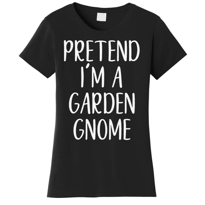 Pretend IM Garden Gnome Costume Halloween Lazy Quick Funny Women's T-Shirt