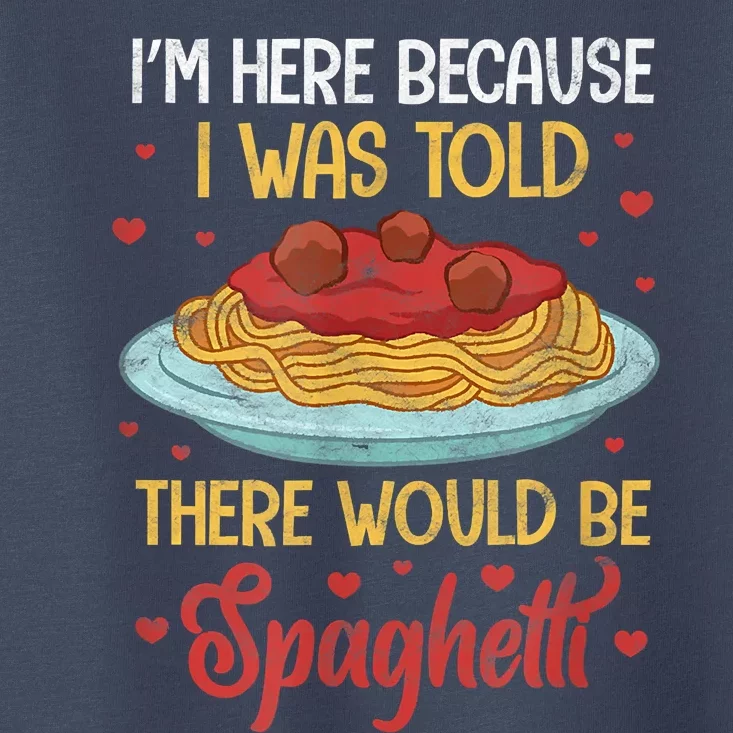 Pasta I'm Here Because I Was Told There Would Be Spaghetti Toddler T-Shirt