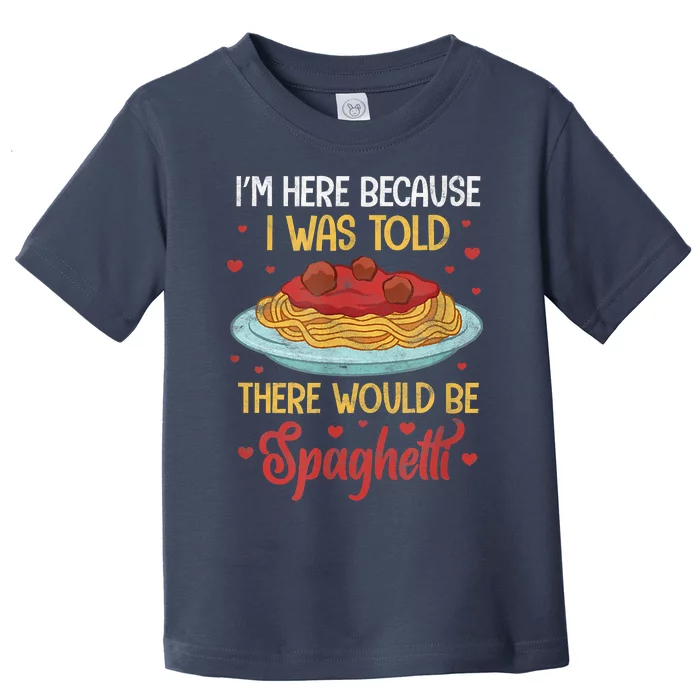 Pasta I'm Here Because I Was Told There Would Be Spaghetti Toddler T-Shirt