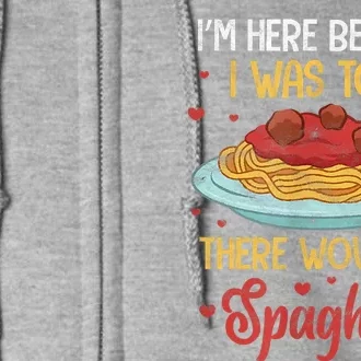 Pasta I'm Here Because I Was Told There Would Be Spaghetti Full Zip Hoodie