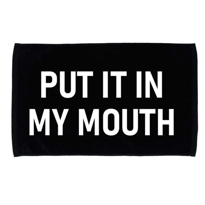 Put It In My Mouth Funny Jokes Sarcastic Cool Gift Microfiber Hand Towel