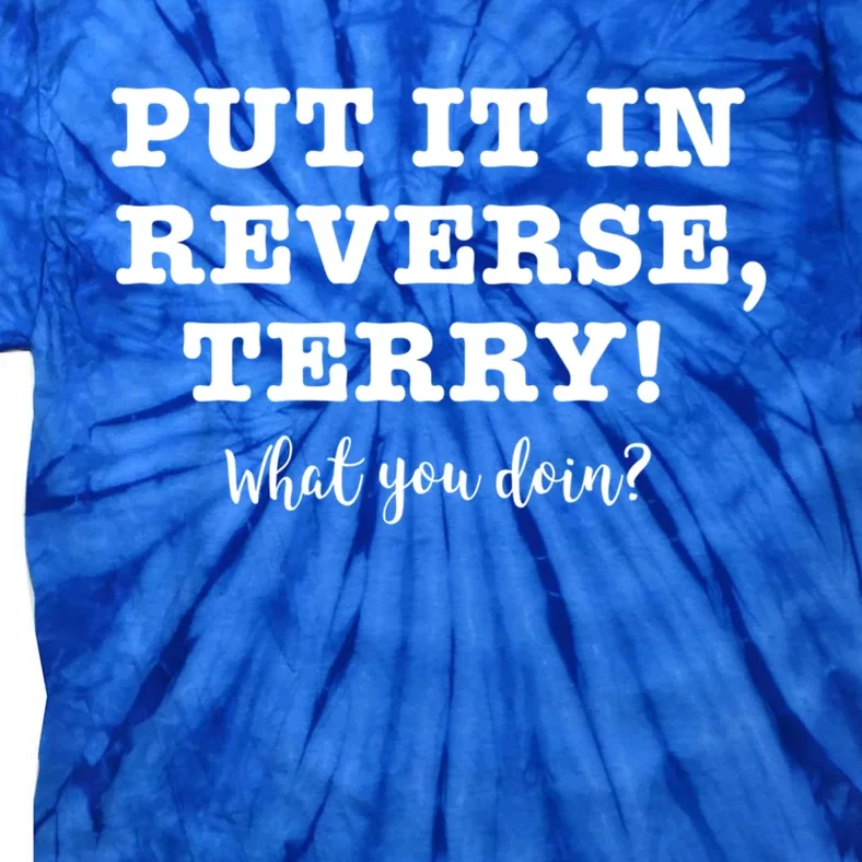 Put It In Reverse Terry! Back It Up What You Doing? Gift Tie-Dye T-Shirt