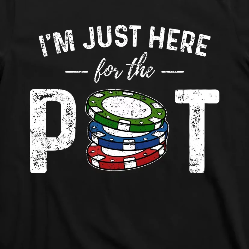 Poker IM Just Here For The Pot Funny T-Shirt