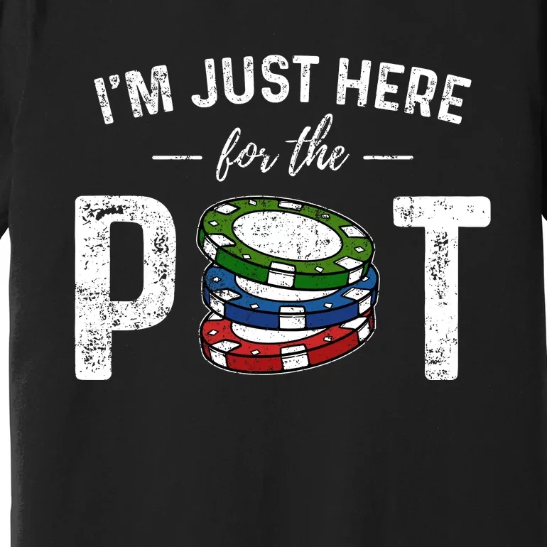 Poker IM Just Here For The Pot Funny Premium T-Shirt