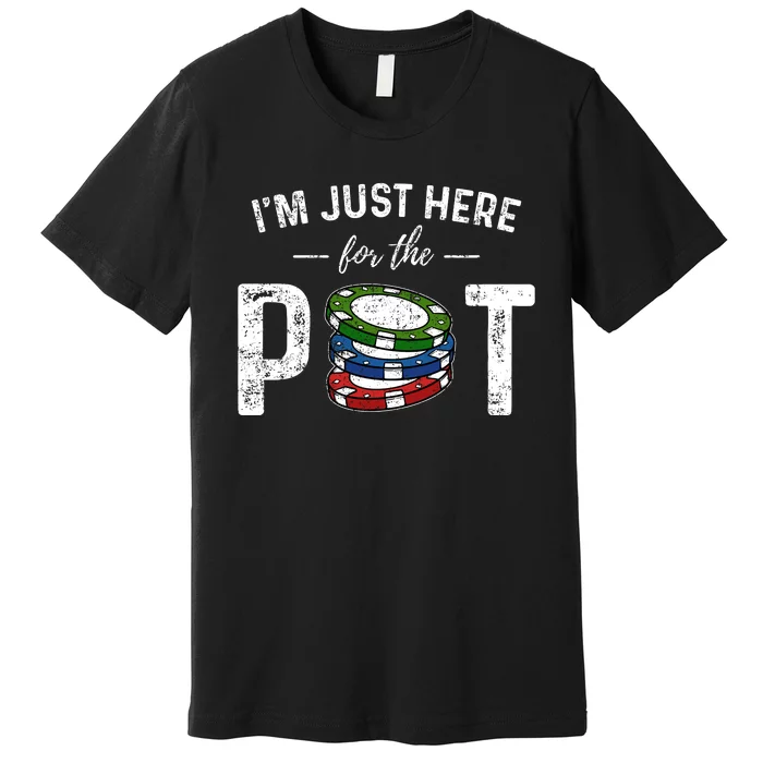 Poker IM Just Here For The Pot Funny Premium T-Shirt