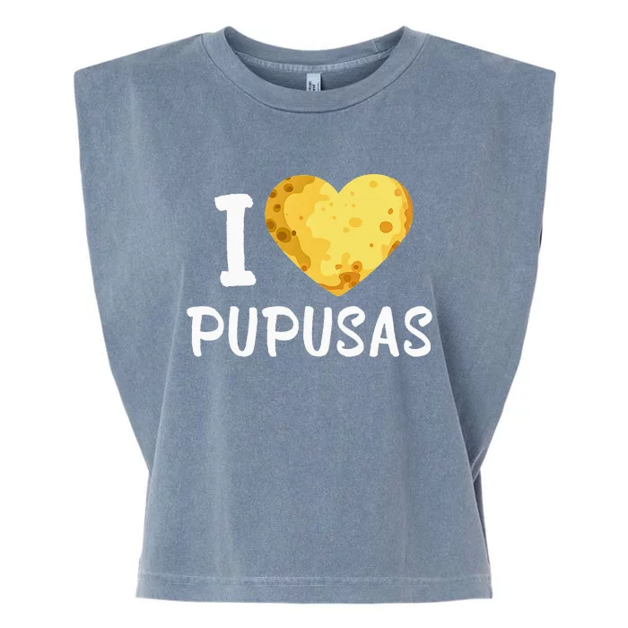 Pupusas I Love Pupusas Salvadorian Food Salvador Loroco Garment-Dyed Women's Muscle Tee