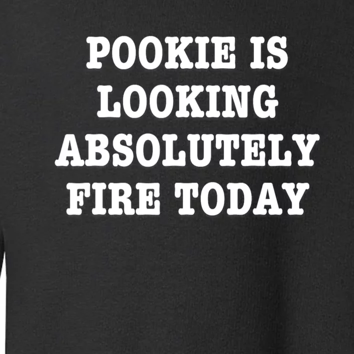 Pookie Is Looking Absolutely Fire Today Funny Toddler Sweatshirt