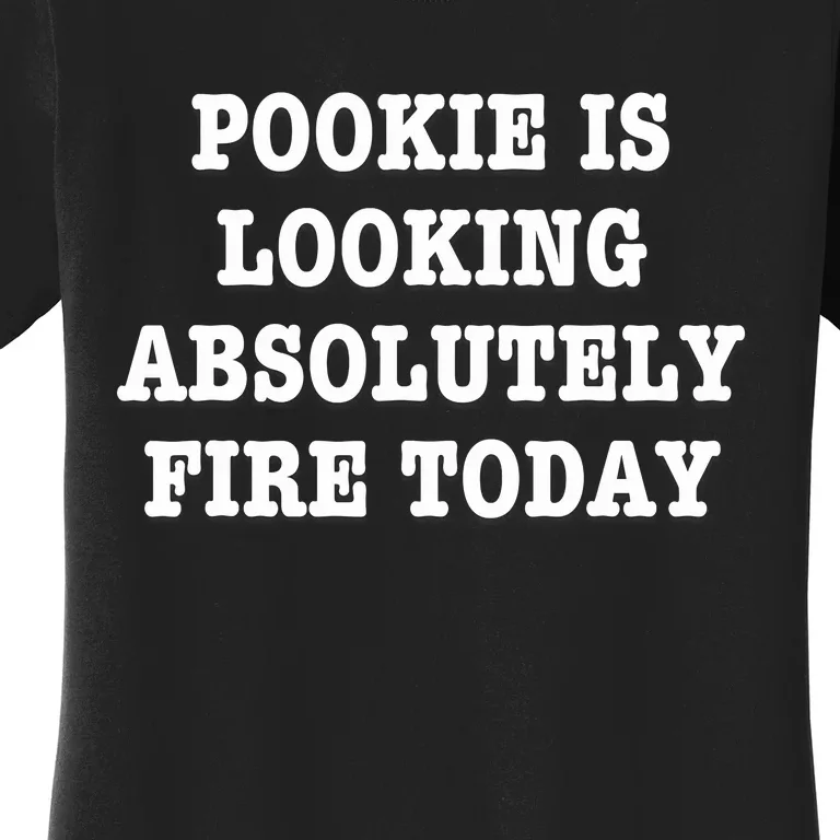 Pookie Is Looking Absolutely Fire Today Funny Women's T-Shirt