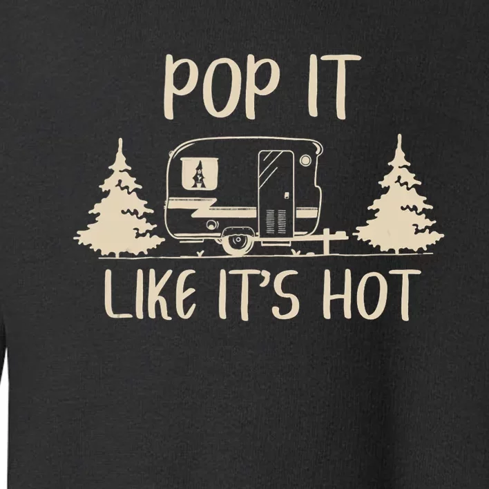 Pop It Like Its Hot Funny Camping Lovers Cute Trailer Toddler Sweatshirt